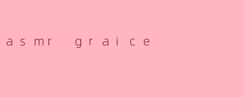 asmr graice